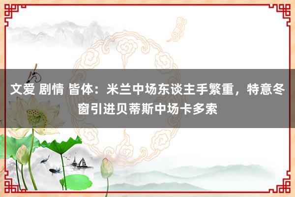 文爱 剧情 皆体：米兰中场东谈主手繁重，特意冬窗引进贝蒂斯中场卡多索