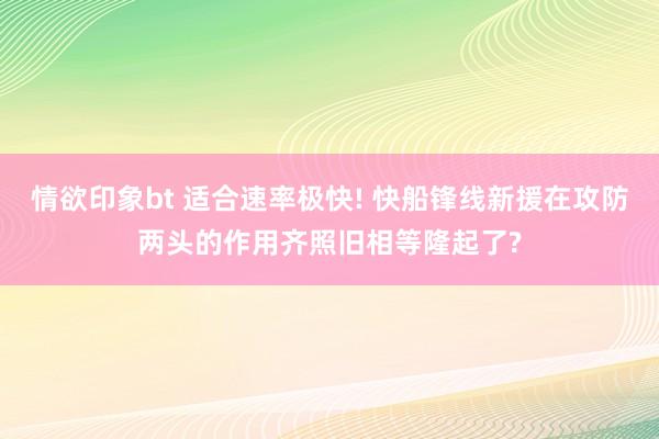 情欲印象bt 适合速率极快! 快船锋线新援在攻防两头的作用齐照旧相等隆起了?