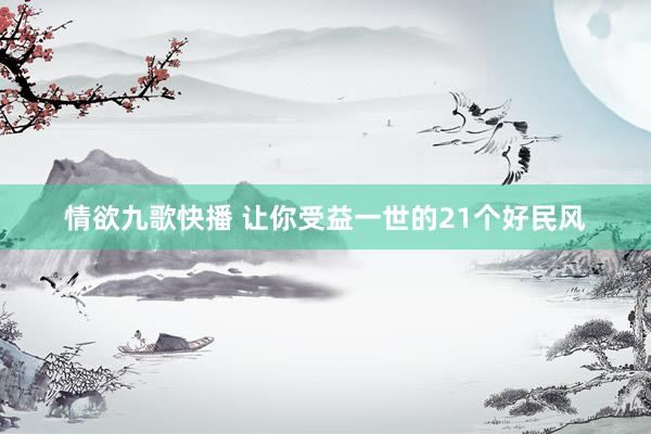 情欲九歌快播 让你受益一世的21个好民风