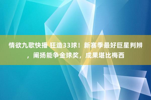 情欲九歌快播 狂造33球！新赛季最好巨星判辨，阐扬能争金球奖，成果堪比梅西