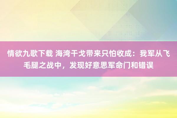 情欲九歌下载 海湾干戈带来只怕收成：我军从飞毛腿之战中，发现好意思军命门和错误