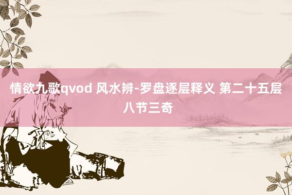 情欲九歌qvod 风水辨-罗盘逐层释义 第二十五层 八节三奇